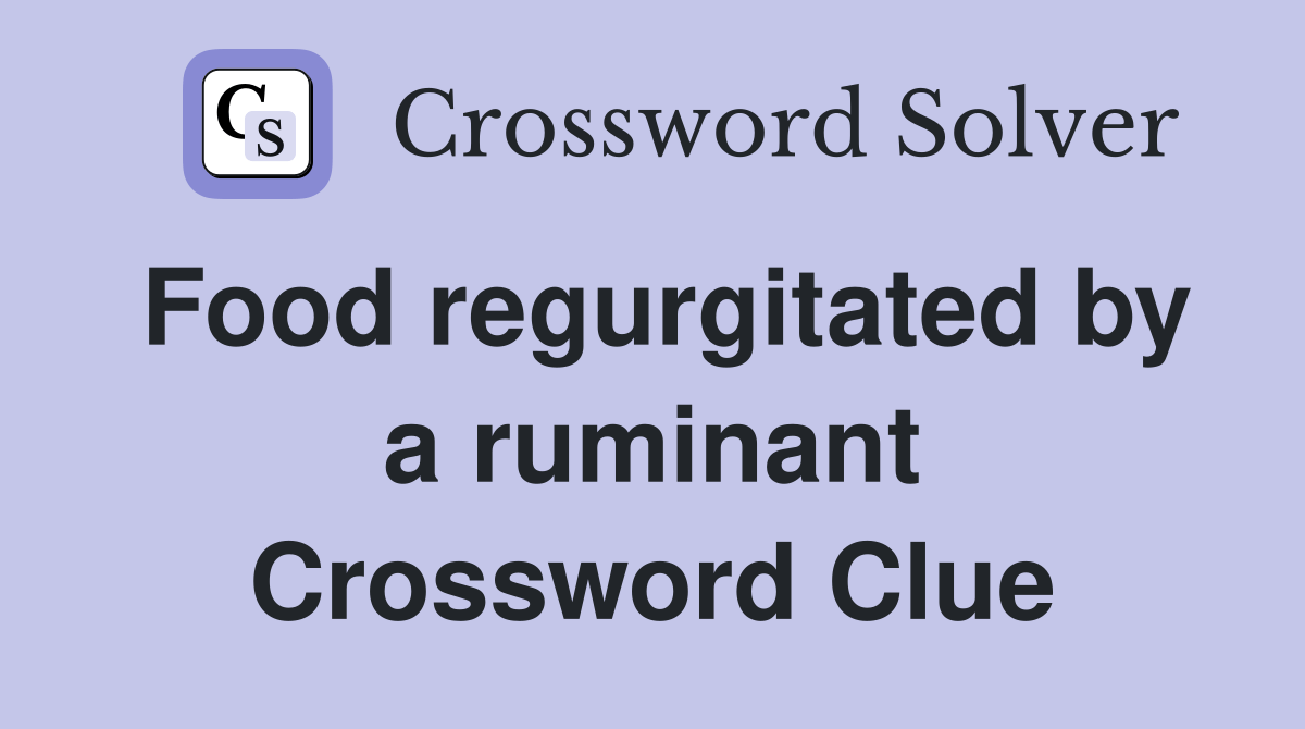 Food regurgitated by a ruminant Crossword Clue Answers Crossword Solver